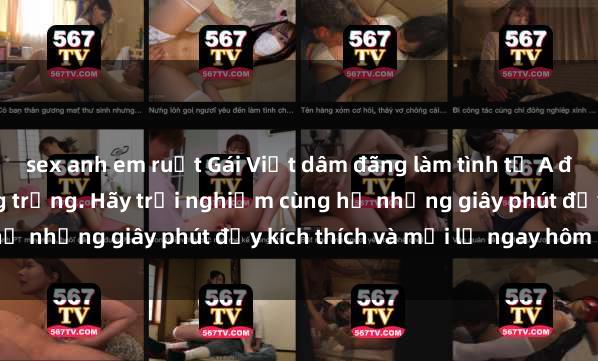 sex anh em ruột Gái Việt dâm đãng làm tình từ A đến Z tại khách sạn sang trọng. Hãy trải nghiệm cùng họ những giây phút đầy kích thích và mới lạ ngay hôm nay!