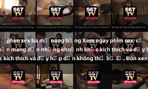 phim sex bà mẹ nóng bỏng Xem ngay phim sex  cực nóng không che, hứa hẹn mang đến những khoảnh khắc kích thích và đầy hấp dẫn không thể bỏ lỡ. Đón xem ngay!