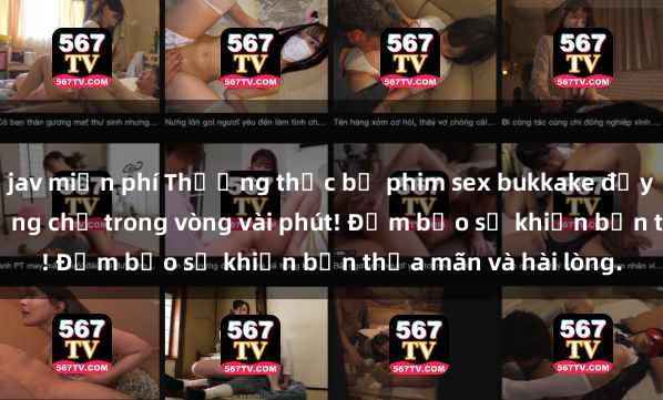 jav miễn phí Thưởng thức bộ phim sex bukkake đầy kích thích và nóng bỏng chỉ trong vòng vài phút! Đảm bảo sẽ khiến bạn thỏa mãn và hài lòng.