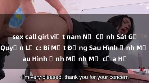 sex call girl việt nam Nữ Cảnh Sát Gợi Cảm và Đầy Quyền Lực: Bí Mật Đằng Sau Hình Ảnh Mạnh Mẽ của Họ