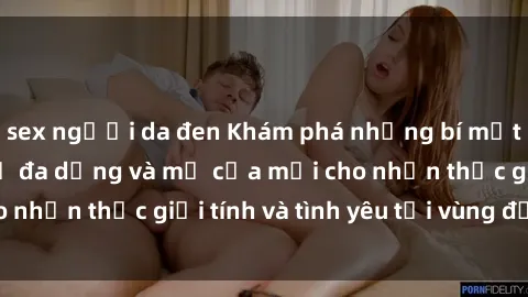 sex người da đen Khám phá những bí mật về sex Bắc Âu: Sự đa dạng và mở cửa mới cho nhận thức giới tính và tình yêu tại vùng đất này