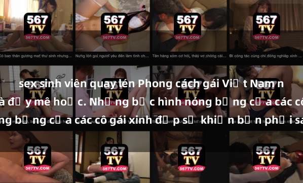 sex sinh viên quay lén Phong cách gái Việt Nam nude: Tinh tế, gợi cảm và đầy mê hoặc. Những bức hình nóng bỏng của các cô gái xinh đẹp sẽ khiến bạn phải say đắm!