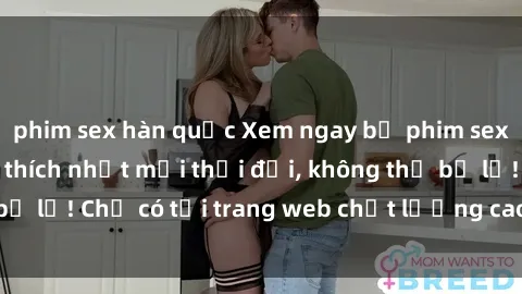 phim sex hàn quốc Xem ngay bộ phim sex hấp dẫn và kích thích nhất mọi thời đại, không thể bỏ lỡ! Chỉ có tại trang web chất lượng cao của chúng tôi!