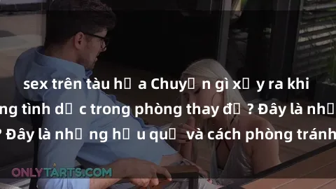sex trên tàu hỏa Chuyện gì xảy ra khi trẻ em bị lạm dụng tình dục trong phòng thay đồ? Đây là những hậu quả và cách phòng tránh cần biết.