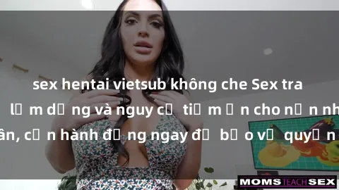 sex hentai vietsub không che Sex tra tấn ở Việt Nam: Sự lạm dụng và nguy cơ tiềm ẩn cho nạn nhân, cần hành động ngay để bảo vệ quyền lợi và sức khỏe của họ
