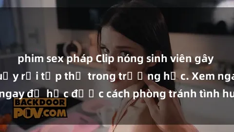phim sex pháp Clip nóng sinh viên gây sốc: Học sinh bị quấy rối tập thể trong trường học. Xem ngay để học được cách phòng tránh tình huống nguy hiểm này!