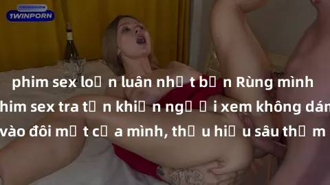 phim sex loạn luân nhật bản Rùng mình với những cảnh phim sex tra tấn khiến người xem không dám tin vào đôi mắt của mình, thấu hiểu sâu thẳm nỗi đau và nổi kinh hoàng.