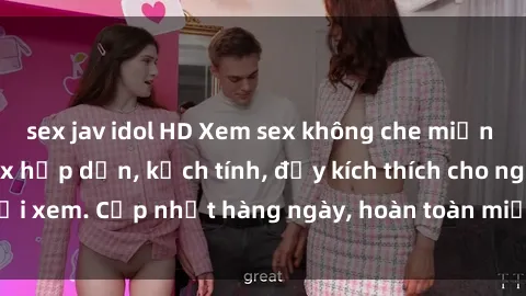 sex jav idol HD Xem sex không che miễn phí - Những clip sex hấp dẫn, kịch tính, đầy kích thích cho người xem. Cập nhật hàng ngày, hoàn toàn miễn phí, độ phân giải cao.