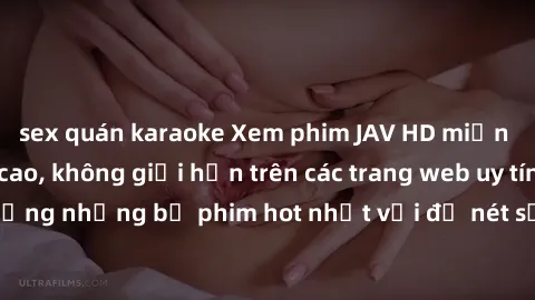 sex quán karaoke Xem phim JAV HD miễn phí chất lượng cao, không giới hạn trên các trang web uy tín. Yên tâm tận hưởng những bộ phim hot nhất với độ nét sắc sảo, đẹp mắt ngay tại nhà. Hãy trải nghiệm n