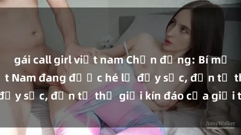 gái call girl việt nam Chấn động: Bí mật về sex nữ sinh Việt Nam đang được hé lộ đầy sốc, đến từ thế giới kín đáo của giới trẻ.