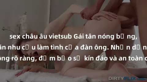 sex châu âu vietsub Gái tân nóng bỏng, dâm đãng thỏa mãn nhu cầu làm tình của đàn ông. Nhận dạng không rõ ràng, đảm bảo sự kín đáo và an toàn cho trải nghiệm tuyệt vời.