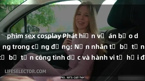 phim sex cosplay Phát hiện vụ án bạo dâm sex gây chấn động trong cộng đồng: Nạn nhân tố bị tấn công tình dục và hành vi tệ hại được tiết lộ