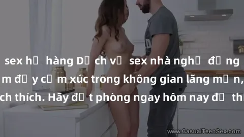 sex họ hàng Dịch vụ sex nhà nghỉ đẳng cấp: Trải nghiệm đầy cảm xúc trong không gian lãng mạn, đầy kích thích. Hãy đặt phòng ngay hôm nay để thỏa mãn khát khao của bạn!