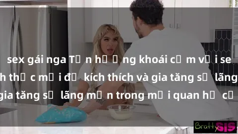 sex gái nga Tận hưởng khoái cảm với sex ngoài trời: Cách thức mới để kích thích và gia tăng sự lãng mạn trong mối quan hệ của bạn!