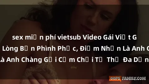 sex miễn phí vietsub Video Gái Việt Gangbang Xem Đã Để Lòng Bồn Phình Phục, Điểm Nhấn Là Anh Chàng Gợi Cảm Chơi Tư Thế Đa Dạng và Phê Đê Mê