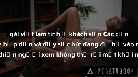 gái việt làm tình ở khách sạn Các cảnh phim sex bukkake hấp dẫn và đầy sức hút đang đổ bộ vào màn ảnh, khiến người xem không thể rời mắt khỏi những cảnh quay đầy kích thích.