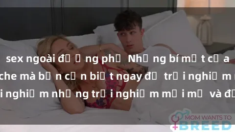 sex ngoài đường phố Những bí mật của sex nhóm không che mà bạn cần biết ngay để trải nghiệm những trải nghiệm mới mẻ và đầy kích thích.