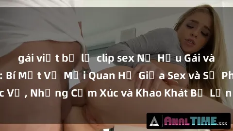 gái việt bị lộ clip sex Nữ Hầu Gái và Cuộc Sống Của Họ: Bí Mật Về Mối Quan Hệ Giữa Sex và Sự Phục Vụ, Những Cảm Xúc và Khao Khát Bị Lẫn Lộn Trong Lĩnh Vực Này.