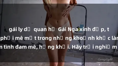 gái ly dị quan hệ Gái Nga xinh đẹp, tài năng khiến bạn phải mê mệt trong những khoảnh khắc làm tình đam mê, hứng khởi. Hãy trải nghiệm cùng họ ngay hôm nay!