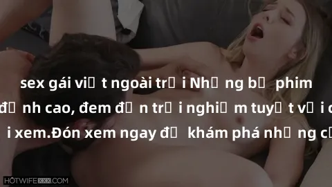 sex gái việt ngoài trời Những bộ phim sex không che HD đỉnh cao, đem đến trải nghiệm tuyệt vời cho người xem.Đón xem ngay để khám phá những cảnh quay đẹp mắt và kích thích.