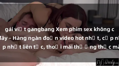 gái việt gangbang Xem phim sex không che miễn phí tại đây – Hàng ngàn đoạn video hot nhất, cập nhật liên tục, thoải mái thưởng thức mà không tốn kém.