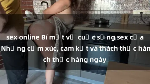 sex online Bí mật về cuộc sống sex của bác sĩ: Những cảm xúc, cam kết và thách thức hàng ngày