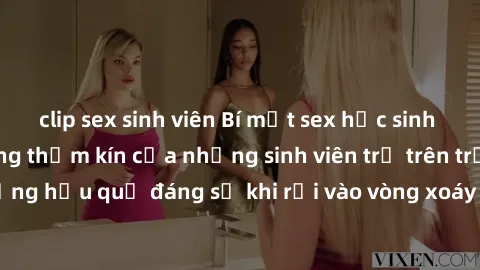 clip sex sinh viên Bí mật sex học sinh không che: Cuộc sống thầm kín của những sinh viên trẻ trên trường. Những hậu quả đáng sợ khi rơi vào vòng xoáy của tình dục từ tuổi mới lớn.
