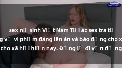 sex nữ sinh Việt Nam Tội ác sex tra tấn Việt Nam: những vụ vi phạm đáng lên án và báo động cho xã hội hiện nay. Đừng lờ đi vấn đề nghiêm trọng này!