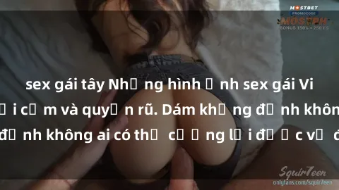 sex gái tây Những hình ảnh sex gái Việt xinh đẹp đầy gợi cảm và quyến rũ. Dám khẳng định không ai có thể cưỡng lại được vẻ đẹp của họ.