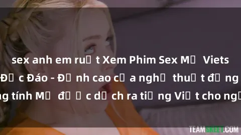 sex anh em ruột Xem Phim Sex Mỹ Vietsub Online Miễn Phí Độc Đáo - Đỉnh cao của nghệ thuật đồng tính Mỹ được dịch ra tiếng Việt cho người xem hiểu rõ hơn.