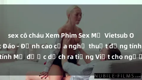 sex cô cháu Xem Phim Sex Mỹ Vietsub Online Miễn Phí Độc Đáo - Đỉnh cao của nghệ thuật đồng tính Mỹ được dịch ra tiếng Việt cho người xem hiểu rõ hơn.