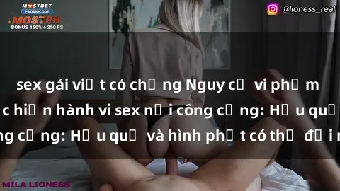 sex gái việt có chồng Nguy cơ vi phạm pháp luật khi thực hiện hành vi sex nơi công cộng: Hậu quả và hình phạt có thể đối mặt