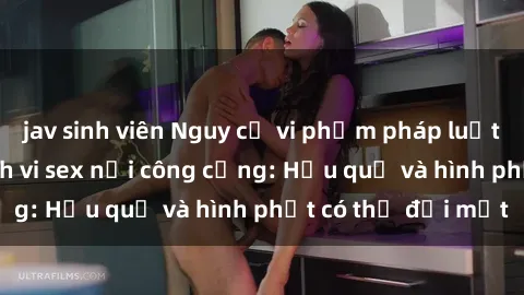 jav sinh viên Nguy cơ vi phạm pháp luật khi thực hiện hành vi sex nơi công cộng: Hậu quả và hình phạt có thể đối mặt