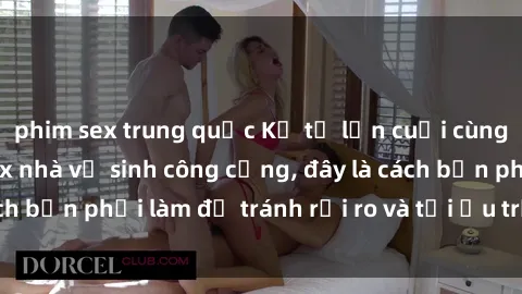 phim sex trung quốc Kể từ lần cuối cùng bạn thực hành sex nhà vệ sinh công cộng, đây là cách bạn phải làm để tránh rủi ro và tối ưu trải nghiệm.