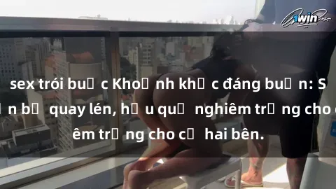sex trói buộc Khoảnh khắc đáng buồn: Sex khách sạn bị quay lén, hậu quả nghiêm trọng cho cả hai bên.