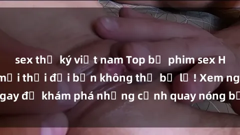 sex thư ký việt nam Top bộ phim sex Hàn Quốc hot nhất mọi thời đại bạn không thể bỏ lỡ! Xem ngay để khám phá những cảnh quay nóng bỏng, đầy nghẹt thở!