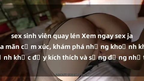sex sinh viên quay lén Xem ngay sex jav không che để thỏa mãn cảm xúc, khám phá những khoảnh khắc đầy kích thích và sống động nhất chỉ trong click!