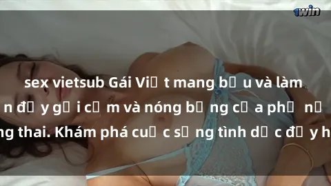sex vietsub Gái Việt mang bầu và làm tình: Màn trình diễn đầy gợi cảm và nóng bỏng của phụ nữ mang thai. Khám phá cuộc sống tình dục đầy hấp dẫn và mới lạ của họ!