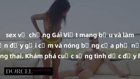 sex vợ chồng Gái Việt mang bầu và làm tình: Màn trình diễn đầy gợi cảm và nóng bỏng của phụ nữ mang thai. Khám phá cuộc sống tình dục đầy hấp dẫn và mới lạ của họ!