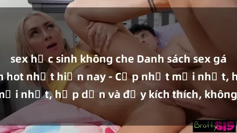sex học sinh không che Danh sách sex gái Việt Nam sinh viên hot nhất hiện nay - Cập nhật mới nhất, hấp dẫn và đầy kích thích, không thể bỏ qua!