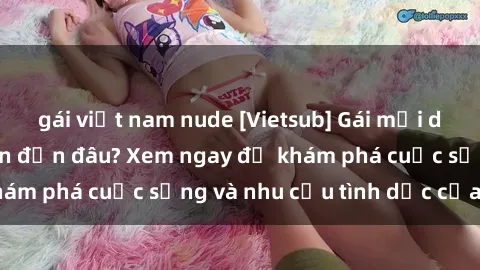 gái việt nam nude [Vietsub] Gái mại dâm châu Á hấp dẫn đến đâu? Xem ngay để khám phá cuộc sống và nhu cầu tình dục của họ!