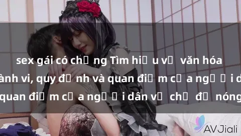 sex gái có chồng Tìm hiểu về văn hóa sex ở Việt Nam: Hành vi, quy định và quan điểm của người dân về chủ đề nóng