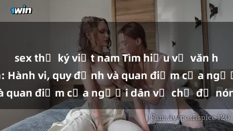 sex thư ký việt nam Tìm hiểu về văn hóa sex ở Việt Nam: Hành vi, quy định và quan điểm của người dân về chủ đề nóng