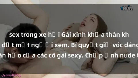 sex trong xe hơi Gái xinh khỏa thân khoe dáng nóng bỏng đốt mắt người xem. Bí quyết giữ vóc dáng hoàn hảo của các cô gái sexy. Chụp ảnh nude tự tin không sợ lộ hàng.