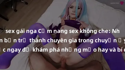 sex gái nga Cẩm nang sex không che: Những bí quyết khiến bạn trở thành chuyên gia trong chuyện ấy! Đọc ngay để khám phá những mẹo hay và bí quyết tình dục không che.