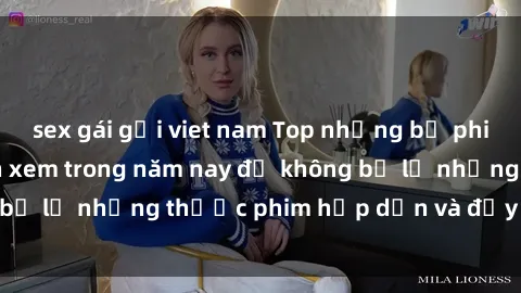 sex gái gọi viet nam Top những bộ phim sex hay nhất nên xem trong năm nay để không bỏ lỡ những thước phim hấp dẫn và đầy kịch tính.