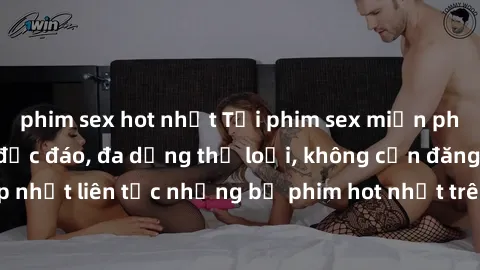 phim sex hot nhất Tải phim sex miễn phí chất lượng cao độc đáo, đa dạng thể loại, không cần đăng ký tài khoản. Cập nhật liên tục những bộ phim hot nhất trên thị trường. Sự lựa chọn hàng đầu cho người 