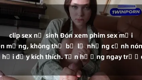 clip sex nữ sinh Đón xem phim sex mới nhất đang hot trên mạng, không thể bỏ lỡ những cảnh nóng hổi đầy kích thích. Tận hưởng ngay trước khi bị xoá chóng mặt!