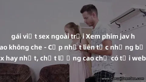 gái việt sex ngoài trời Xem phim jav hd miễn phí đỉnh cao không che - Cập nhật liên tục những bộ phim sex hay nhất, chất lượng cao chỉ có tại website chuyên nghiệp hàng đầu.