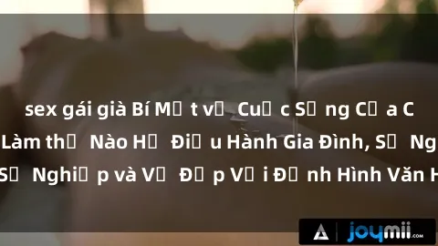 sex gái già Bí Mật về Cuộc Sống Của Các MILF Việt Nam: Làm thế Nào Họ Điều Hành Gia Đình, Sự Nghiệp và Vẻ Đẹp Với Định Hình Văn Hóa Đương Đại